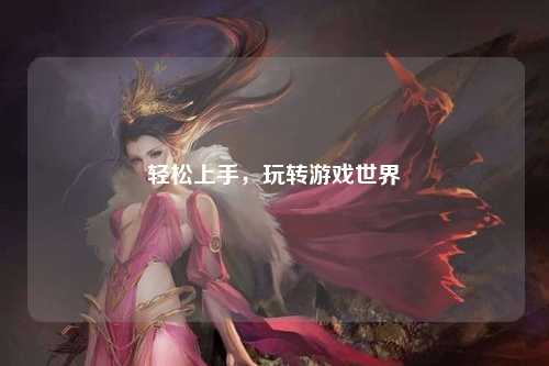 輕松上手，玩轉游戲世界