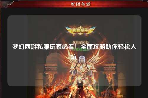夢(mèng)幻西游私服玩家必看！全面攻略助你輕松入坑