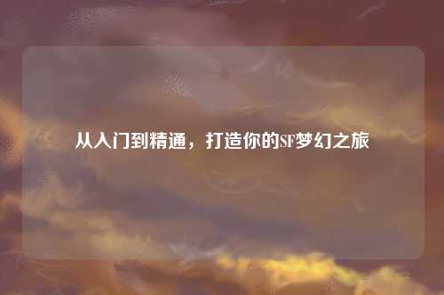 從入門(mén)到精通，打造你的SF夢(mèng)幻之旅