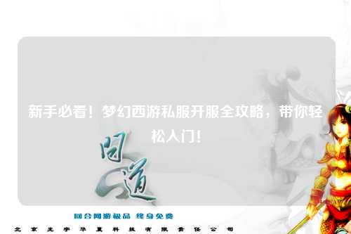 新手必看！夢(mèng)幻西游私服開(kāi)服全攻略，帶你輕松入門(mén)！